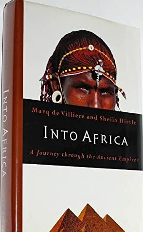 Into Africa: A Journey through the Ancient Empires by Marq de Villiers, Sheila Hirtle