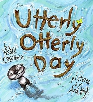 Utterly Otterly Day by Mary Casanova, Ard Hoyt