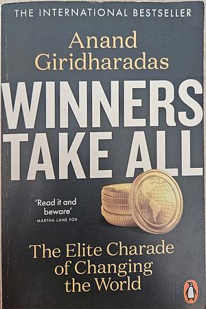 Winners Take All: The Elite Charade of Changing the World by Anand Giridharadas