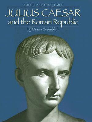 Julius Caesar and the Roman Republic by Miriam Greenblatt