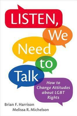 Listen, We Need to Talk: How to Change Attitudes about LGBT Rights by Brian F. Harrison, Melissa R. Michelson