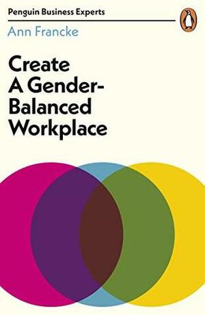 Create a Gender-Balanced Workplace (Penguin Business Experts Series) by Ann Francke