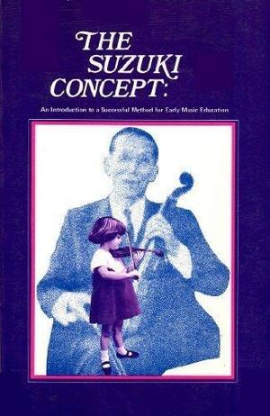 The Suzuki Concept: An Introduction to a Successful Method for Early Music Education by Thérèse Murphy, Shinichi Suzuki