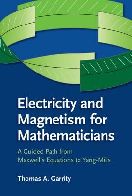 Electricity and Magnetism for Mathematicians by Thomas A. Garrity