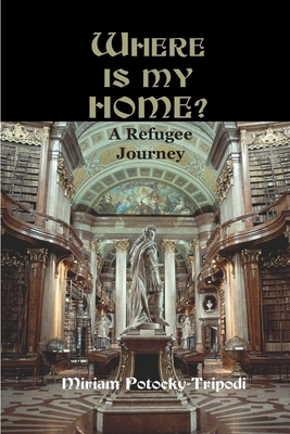Where is My Home?: A Refugee Journey by Miriam Potocky-Tripodi