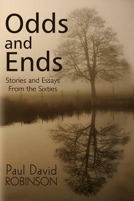 Odds and Ends: Stories and Essays from the Sixties by Paul David Robinson