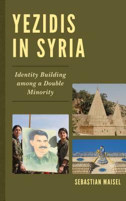 Yezidis in Syria: Identity Building among a Double Minority by Sebastian Maisel