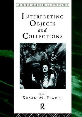 Interpreting Objects and Collections by Susan M. Pearce