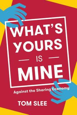 What's Yours Is Mine: Against the Sharing Economy by Tom Slee