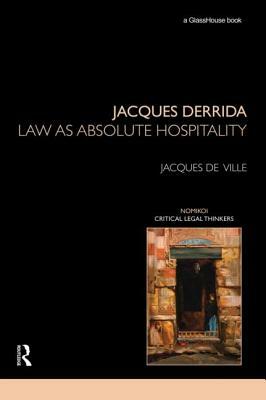 Jacques Derrida: Law as Absolute Hospitality: Law as Absolute Hospitality by Jacques de Ville