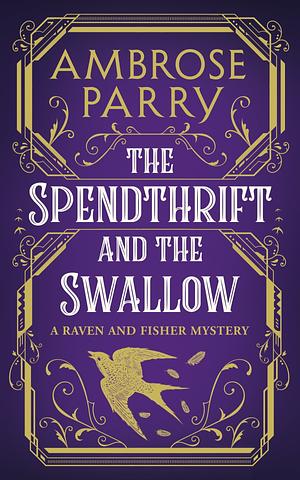 The Spendthrift and the Swallow  by Ambrose Parry