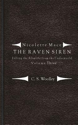 Filling the Afterlife from the Underworld: Volume 3: Notes from the case files of the Raven Siren by C.S. Woolley