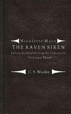 Filling the Afterlife from the Underworld: Volume 3: Notes from the case files of the Raven Siren by C. S. Woolley