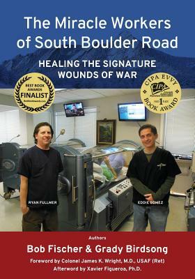 The Miracle Workers of South Boulder Road: Healing the Signature Wounds of War by Robert Fischer, Grady Birdsong