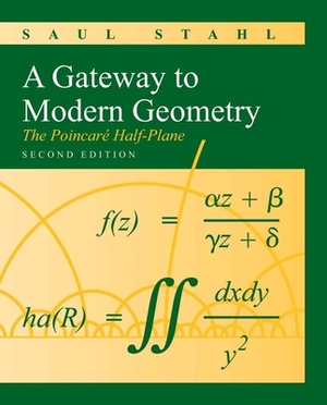 A Gateway to Modern Geometry: The Poincare Half-Plane by Saul Stahl