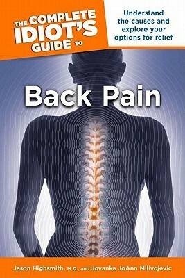 The Complete Idiot's Guide to Back Pain by Jovanka JoAnn Milivojevic, Jason Highsmith