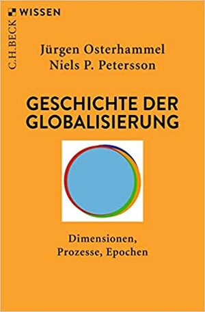 Geschichte der Globalisierung: Dimensionen, Prozesse, Epochen by Jürgen Osterhammel, Niels P. Petersson