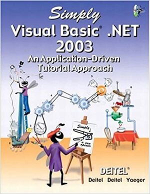 Simply Visual Basic .Net 2003: An Application-Driven Tutorial Approach With CDROM by Paul Deitel, Harvey Deitel