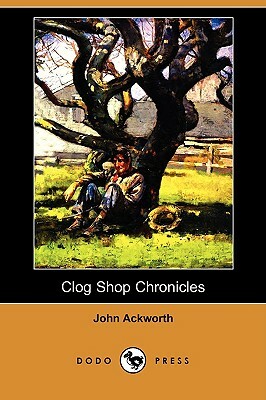 Clog Shop Chronicles (Dodo Press) by John Ackworth