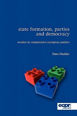 State Formation, Parties and Democracy: Studies in Comparative European Politics by Hans Daalder