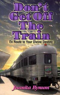 Don't Get Off the Train: En Route to Your Divine Destination by Juanita Bynum