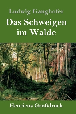 Das Schweigen im Walde (Großdruck) by Ludwig Ganghofer