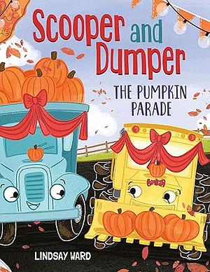 Scooper and Dumper The Pumpkin Parade by Lindsay Ward