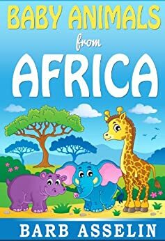 Baby Animals from Africa: A rhyming picture book for children aged 0-5 by Barb Asselin