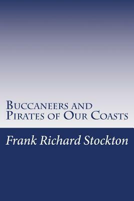 Buccaneers and Pirates of Our Coasts by Frank Richard Stockton