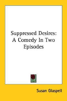 Suppressed Desires: A Comedy In Two Episodes by Susan Glaspell