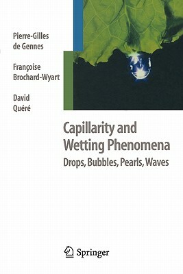 Capillarity and Wetting Phenomena: Drops, Bubbles, Pearls, Waves by David Quere, Pierre-Gilles de Gennes, Francoise Brochard-Wyart