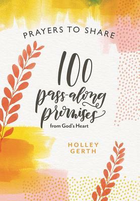 Prayers to Share 100 Pass Along Promises: 100 Pass-Along Promises from God's Heart by Holley Gerth