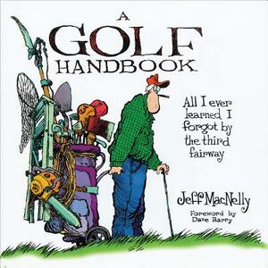 A Golf Handbook: All I Ever Learned I Forgot by the Third Fairway by Jeff Macnelly