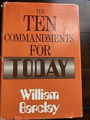 The Ten Commandments for Today by William Barclay