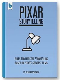 Pixar Storytelling: Rules for Effective Storytelling Based on Pixar's Greatest Films by Dean Movshovitz