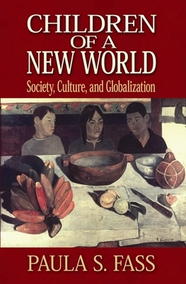 Children of a New World: Society, Culture, and Globalization by Paula S. Fass