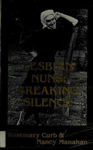 Lesbian Nuns: Breaking Silence by Rosemary Curb, Nancy Manahan