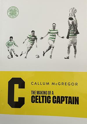 The Making of a Celtic Captain  by Callum McGregor