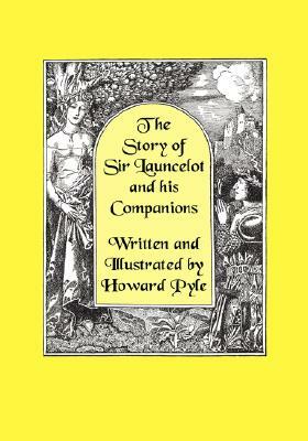 The Story of Sir Launcelot and His Companions [Illustrated by Howard Pyle] by Howard Pyle