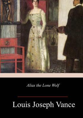 Alias the Lone Wolf by Louis Joseph Vance