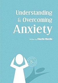 Understanding & Overcoming Anxiety by Charlie Wardle