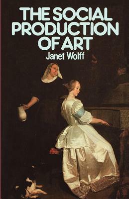 The Social Production of Art: Second Edition by Janet Wolff