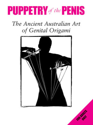 Puppetry of the Penis: The Ancient Australian Art of Genital Origami by Simon Morley, David Friend