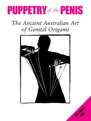 Puppetry of the Penis: The Ancient Australian Art of Genital Origami by David Friend, Simon Morley