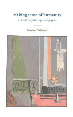 Making Sense of Humanity: And Other Philosophical Papers 1982-1993 by Bernard Williams