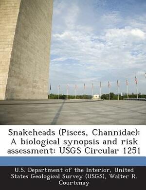 Snakeheads (Pisces, Channidae): A Biological Synopsis and Risk Assessment: Usgs Circular 1251 by Walter R. Courtenay, James D. Williams