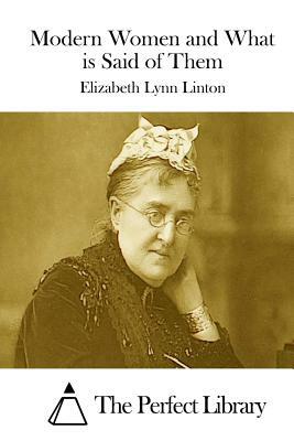 Modern Women and What is Said of Them by Elizabeth Lynn Linton