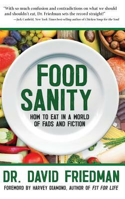 Food Sanity: How to Eat in a World of Fads and Fiction by Dr David Friedman