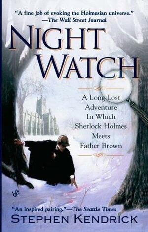 Night Watch: A Long Lost Adventure In Which Sherlock Holmes Meets FatherBrown by Stephen Kendrick