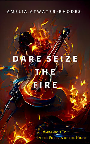 Dare Seize the Fire by Amelia Atwater-Rhodes